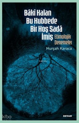 Bâkî Kalan Bu Kubbede Bir Hoş Sadâ İmişEtimolojik Denemeler - Beyan Yayınları