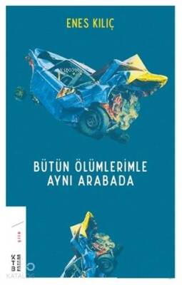 Bütün Ölümlerimle Aynı Arabada - Ketebe Yayınları (1)