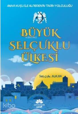 Büyük Selçuklu Ülkesi Anka Kuşu ile Alperenin Tarih Yolculuğu - 1
