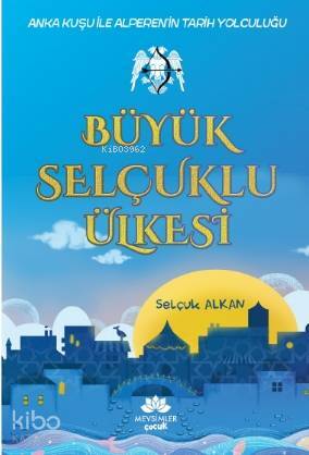 Büyük Selçuklu Ülkesi Anka Kuşu ile Alperenin Tarih Yolculuğu - 1