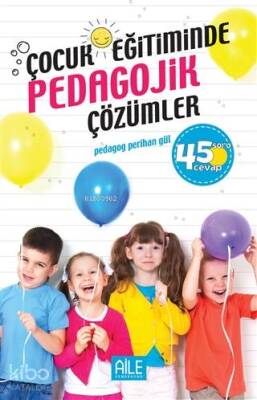 Çocuk Eğitiminde Pedagojik Çözümler 45 Soru Cevap - 1
