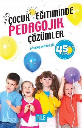 Çocuk Eğitiminde Pedagojik Çözümler 45 Soru Cevap - 1