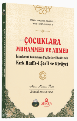 Çocuklara Muhammed ve Ahmed İsimlerini Takmanın Fazîletleri Hakkında Kırk Hadîs-i Şerîf ve Rivâyet - 1