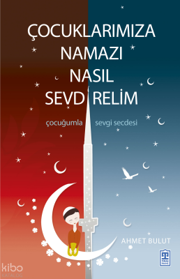 Çocuklarımıza Namazı Nasıl Sevdirelim - 1