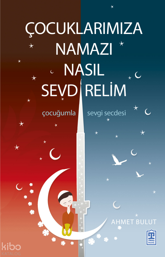 Çocuklarımıza Namazı Nasıl Sevdirelim - 1