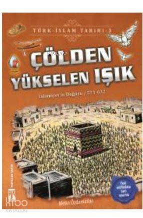 Çölden Yükselen Işık Türk - İslam Tarihi 3 İslamiyetiin Doğuşu 571 - 632 - 1