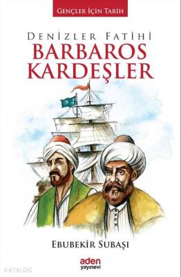 Denizler Fatihi Barbaros Kardeşler Gençler İçin Tarih - Aden Yayınları