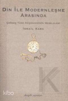 Din İle Modernleşme Arasında Çağdaş Türk Düşüncesinin Meseleleri - 2