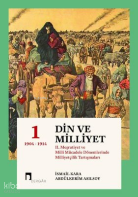 Din ve Milliyet 1 2. Meşrutiyet ve Milli Mücadele Dönemlerinde Milliyetçilik Tartışmaları 1904-1914 - 1