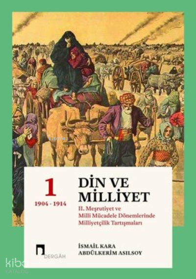 Din ve Milliyet 1 2. Meşrutiyet ve Milli Mücadele Dönemlerinde Milliyetçilik Tartışmaları 1904-1914 - 1
