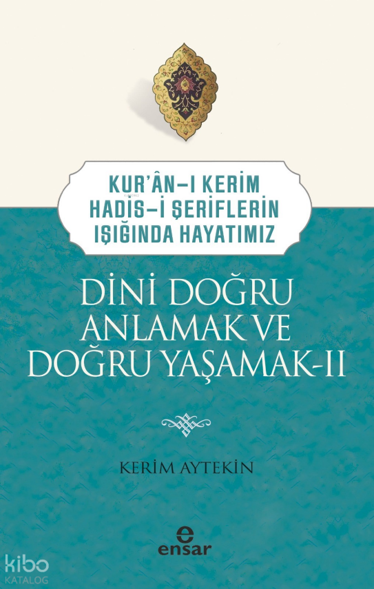 Dini Doğru Anlamak ve Doğru Yaşamak IIKuran-ı Kerim-Hadis-i Şeriflerin Işığında Hayatımız - 1
