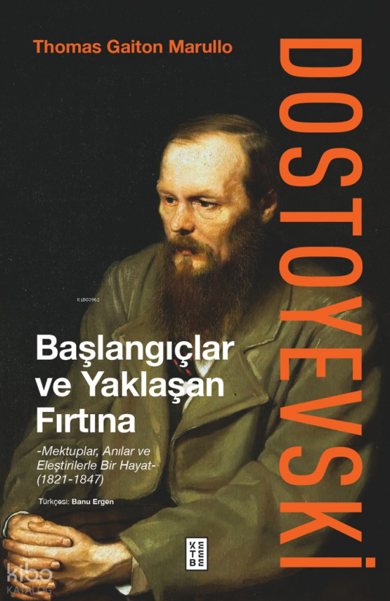 Dostoyevski Başlangıçlar ve Yaklaşan Fırtına Mektuplar, Anılar ve Eleştirilerle Bir Hayat (1821-1847) - 1
