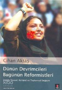 Dünün Devrimcileri Bugünün Reformistleri İran´da Siyasal, Kültürel ve Toplumsal Değişim - 1