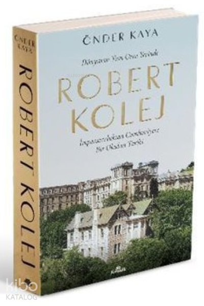 Dünyanın Tam Orta Yerinde Robert Kolej İmparatorluktan Cumhuriyete Bir Okulun Tarihi - 1