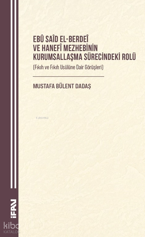 Ebû Saîd el-Berdeî ve Hanefî Mezhebinin Kurumsallaşma Sürecindeki Rolü Fıkıh ve Fıkıh Usûlüne Dair Görüşleri - 1