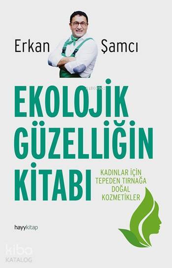 Ekolojik Güzelliğin Kitabı Kadınlar İçin Tepeden Tırnağa Doğal Kozmetikler - 1