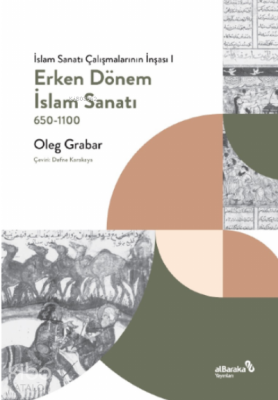 Erken Dönem İslam Sanatı, 650- 1100 (İslam Sanatı Çalışmalarının İnşası I) - Albaraka Yayınları