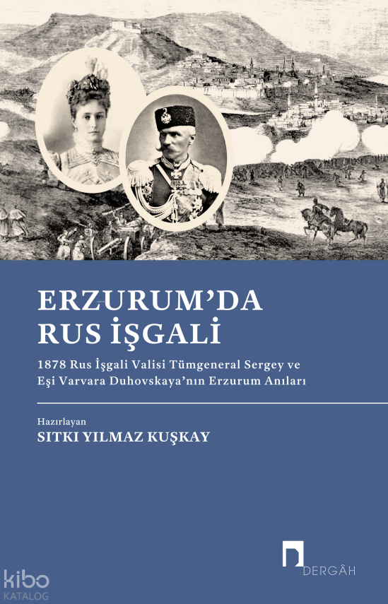 Erzumda Rus İşgali 1878 Rus İşgali Valisi Tümgeneral Sergey ve Eşi Varvara Duhovskaya’nın Erzurum Anıları - 1