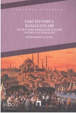 Eski İstanbul Ramazanları Bütün Adetleri Eğlenceleri Hatıraları Fıkraları - 1