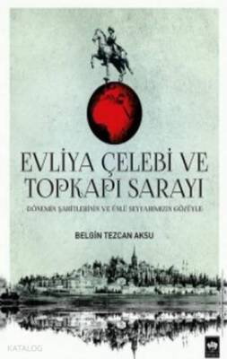 Evliya Çelebi ve Topkapı Sarayı Dönemin Şahitlerinin ve Ünlü Seyyahımızın Gözüyle - 1