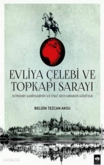 Evliya Çelebi ve Topkapı Sarayı Dönemin Şahitlerinin ve Ünlü Seyyahımızın Gözüyle - 1