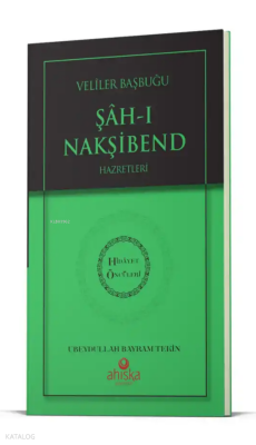 Evliyalar Başbuğu Şahı Nakşibend Hz. - Hidayet Öncüleri 8 - Ahıska Yayınevi