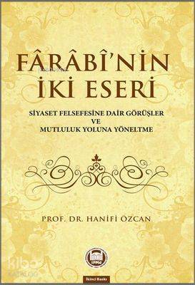 Farabinin İki Eseri Siyaset Felsefesine Dair Görüşler ve Mutluluk Yoluna Yöneltme - 2