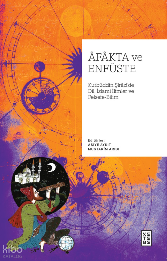 Âfâkta ve EnfüsteKutbüddin Şîrâzî’de Dil, İslâmî İlimler ve Felsefe - Bilim - 1