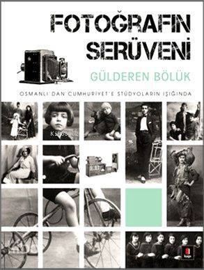Fotoğrafın Serüveni Osmanlıdan Cumhuriyete Stüdyoların Işığında - 1