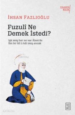 Fuzulî Ne Demek İstedi? Işk imiş her ne var Âlemde İlm bir kîl ü kâl imiş Ancak - 1