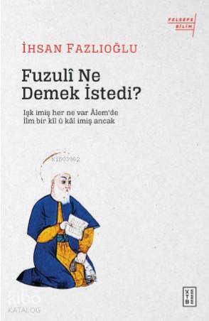 Fuzulî Ne Demek İstedi? Işk imiş her ne var Âlemde İlm bir kîl ü kâl imiş Ancak - 1