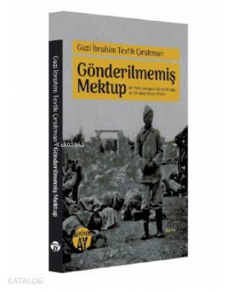 Gazi İbrahim Tevfik Çırakman Gönderilmemiş Mektup Bir Türk Subayının Birinci Dünya ve Kurtuluş Savaşı Anıları - 1