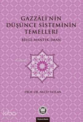 Gazzalinin Düşünce Sisteminin Temelleri Bilgi - Mantık - İman - 1