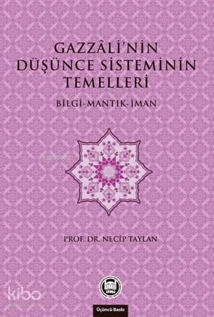 Gazzalinin Düşünce Sisteminin Temelleri Bilgi - Mantık - İman - 1