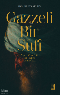 Gazzeli Bir SûfîNiyazî-i Mısrî’nin Ser-Halifesi Ahmed Gazzî - 2