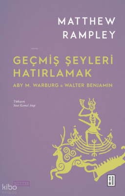 Geçmiş Şeyleri HatırlamakAby M. Warburg & Walter Benjamin - Ketebe Yayınları (1)