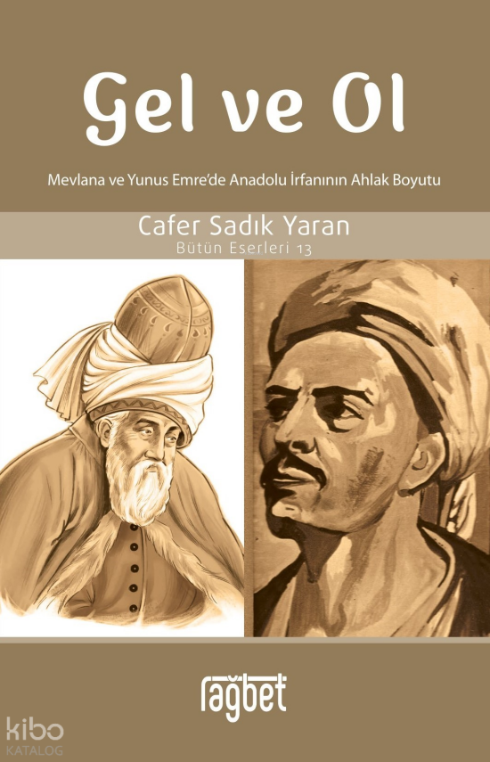 Gel ve Ol Mevlâna ve Yunus Emre’de Anadolu İrfanının Ahlak Boyutu - Bütün Eserleri 13 - 2
