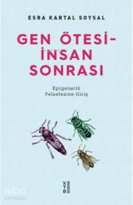 Gen Ötesi - İnsan Sonrası Epigenetik Felsefesine Giriş - Ketebe Yayınları