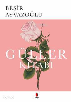 Güller Kitabı Türk Çiçek Kültürü Üzerine Bir Deneme - Kapı Yayınları (1)