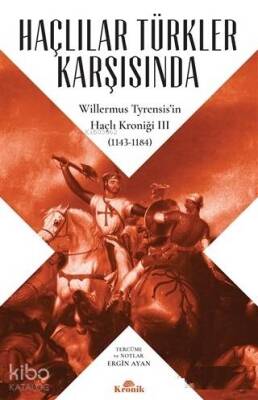 Haçlılar Türkler Karşısında Willermus Tyrensisin Haçlı Kroniği 3 (1143-1184) - 1