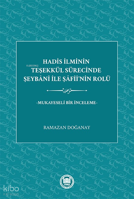 Hadis İlminin Teşekkül Sürecinde Şeybani ile Şafiinin RolüMukayeseli Bir İnceleme - 1