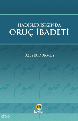 Hadisler Işığında Oruç İbadeti - Kayıhan Yayınları