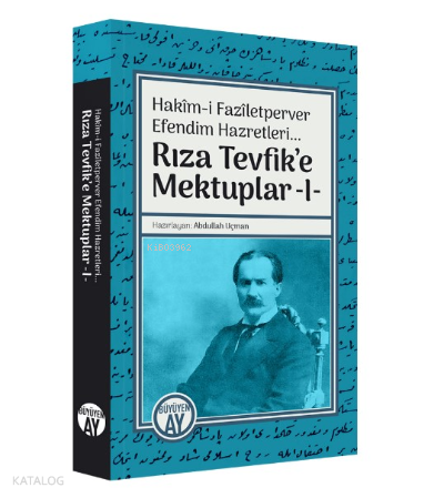 Hakîm-i Fazîletperver Efendim Hazretleri... Rıza Tevfik’e Mektuplar -I- - 1
