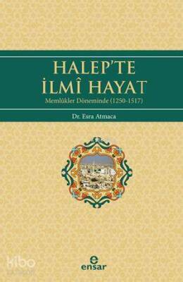 Halepte İlmi Hayat Memlükler Döneminde (1250-1517) - Ensar Neşriyat (1)