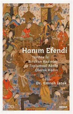 Hanım Efendi Tarihte İz Bırakan Kadınlar ve Toplumsal Aktör Olarak Kadın - Beyan Yayınları (1)