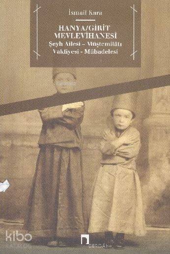 Hanya, Girit Mevlevîhânesi Şeyh Ailesi - Müştemilâtı - Vakfiyesi - Mübadelesi - 1