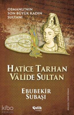 Hatice Tarhan Vâlide Sultan Osmanlının Son Büyük Kadın Sultanı - 2