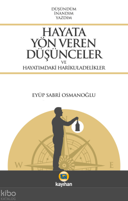 Hayata Yön Veren Düşünceler ve Hayatımdaki Harikuladelikler - Kayıhan Yayınları