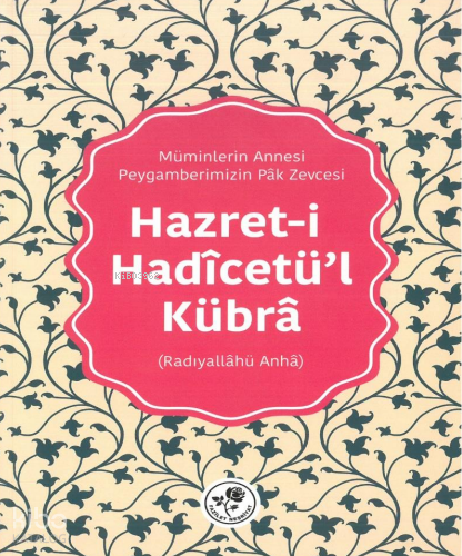 Hazret-i Hadîcetül-Kübrâ (Radıyallâhü Anhâ)Müminlerin Annesi Peygamberimizin Pâk Zevcesi - 3