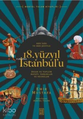 Her Yanı ve Her Şeyiyle 18 Yüzyıl İstanbulu İnsan ve Toplum Hayatı - Varlıklar ve Nesneler - 1
